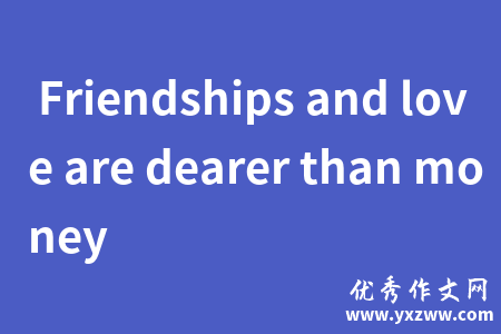  Friendships and love are dearer than money